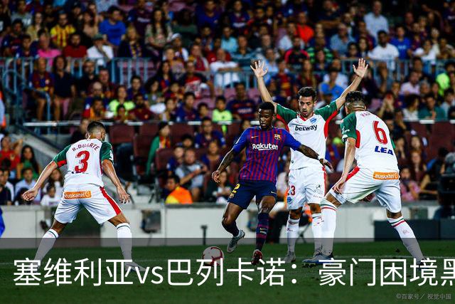 塞维利亚vs巴列卡诺：豪门困境黑马崛起，西甲首轮前瞻分析