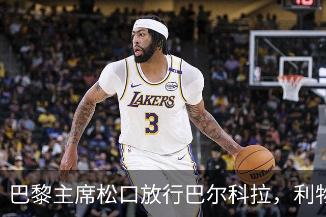 巴黎主席松口放行巴尔科拉，利物浦1.2亿欧报价仍难打动PSG