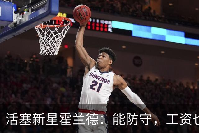 活塞新星霍兰德：能防守，工资也稳，未来太值期待了！