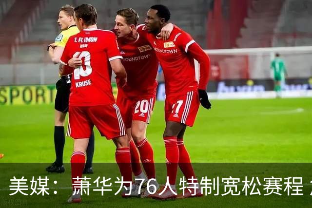 美媒：萧华为76人特制宽松赛程 詹姆斯恩比德受益大
