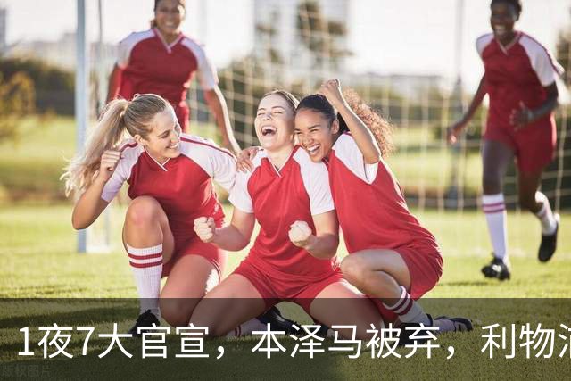 1夜7大官宣，本泽马被弃，利物浦1.45亿签巴尔科拉曼城签巴西前锋，皇马再捡宝
